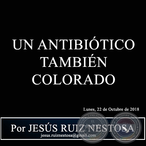 UN ANTIBIÓTICO TAMBIÉN COLORADO - Por JESÚS RUIZ NESTOSA - Lunes, 22 de Octubre de 2018
